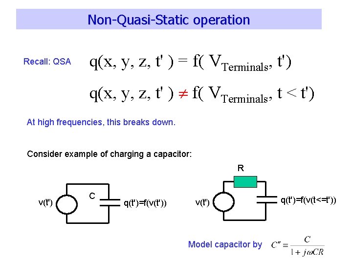 Non-Quasi-Static operation Recall: QSA q(x, y, z, t' ) = f( VTerminals, t') q(x,