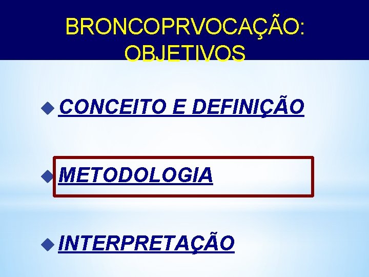 BRONCOPRVOCAÇÃO: OBJETIVOS u CONCEITO E DEFINIÇÃO u METODOLOGIA u INTERPRETAÇÃO 