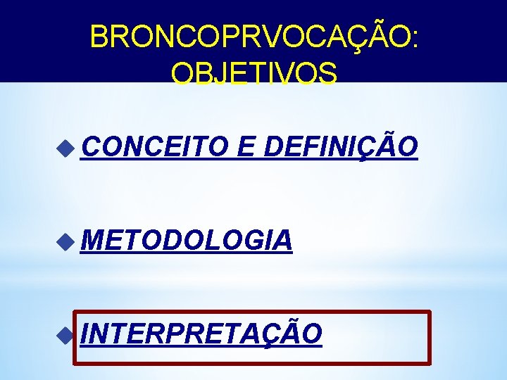 BRONCOPRVOCAÇÃO: OBJETIVOS u CONCEITO E DEFINIÇÃO u METODOLOGIA u INTERPRETAÇÃO 