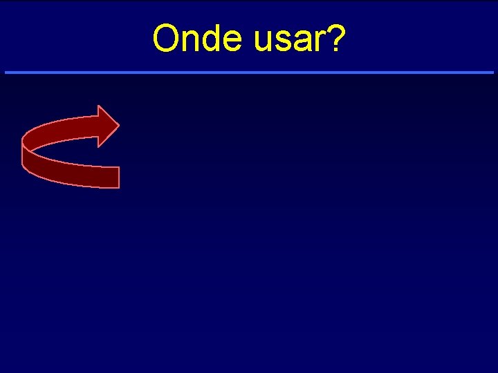 Onde usar? 