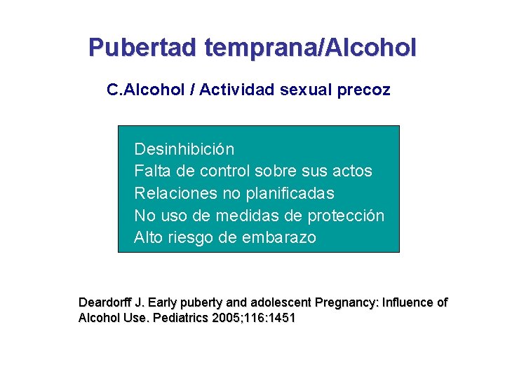 Pubertad temprana/Alcohol C. Alcohol / Actividad sexual precoz Desinhibición Falta de control sobre sus