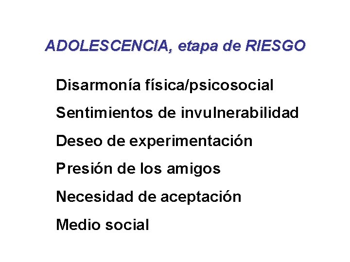 ADOLESCENCIA, etapa de RIESGO Disarmonía física/psicosocial Sentimientos de invulnerabilidad Deseo de experimentación Presión de