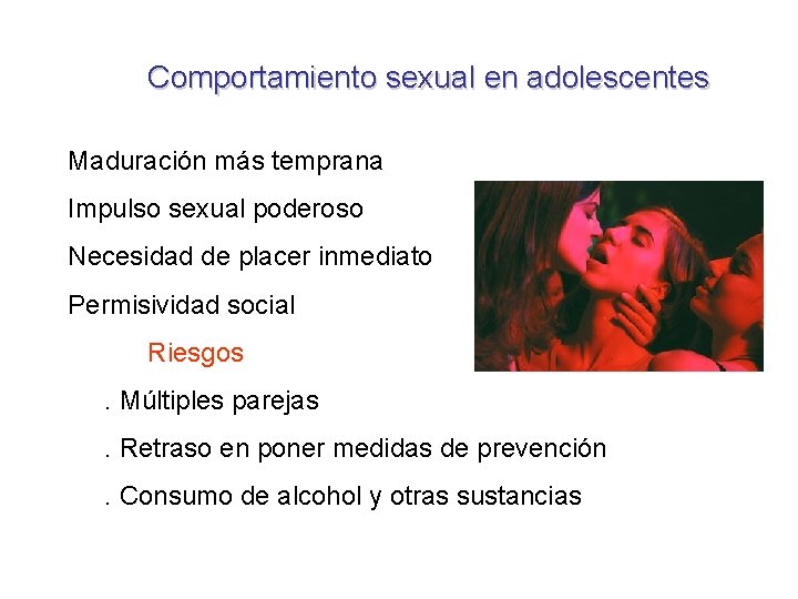 Comportamiento sexual en adolescentes Maduración más temprana Impulso sexual poderoso Necesidad de placer inmediato