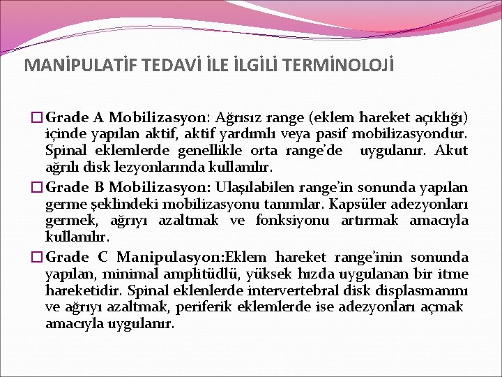 MANİPULATİF TEDAVİ İLE İLGİLİ TERMİNOLOJİ �Grade A Mobilizasyon: Ağrısız range (eklem hareket açıklığı) içinde