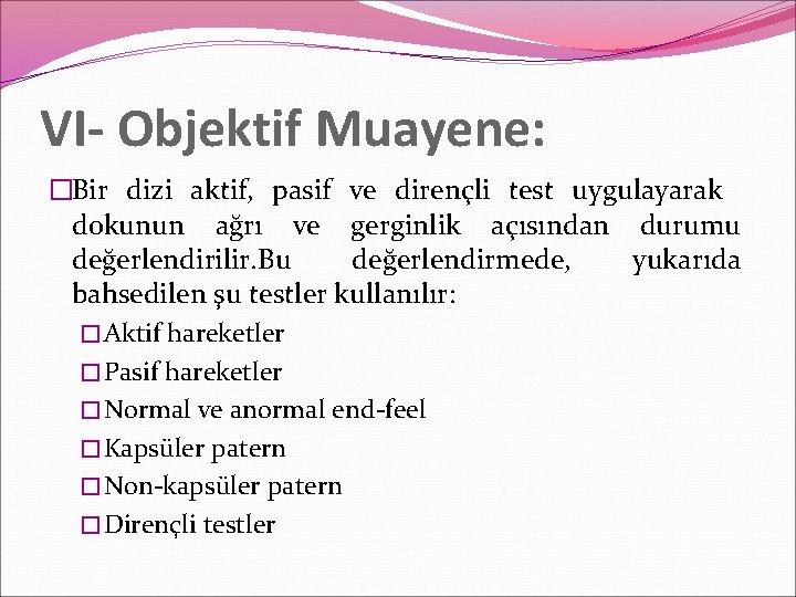 VI- Objektif Muayene: �Bir dizi aktif, pasif ve dirençli test uygulayarak dokunun ağrı ve