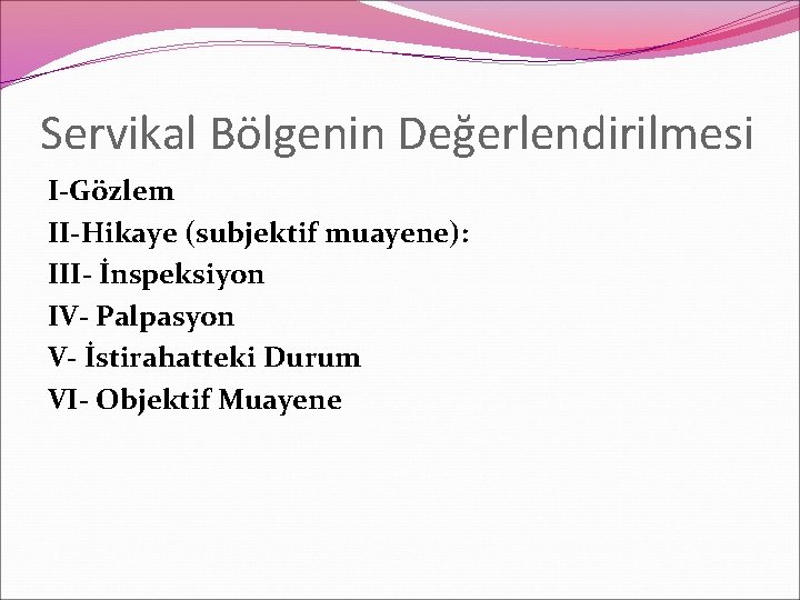 Servikal Bölgenin Değerlendirilmesi I-Gözlem II-Hikaye (subjektif muayene): III- İnspeksiyon IV- Palpasyon V- İstirahatteki Durum