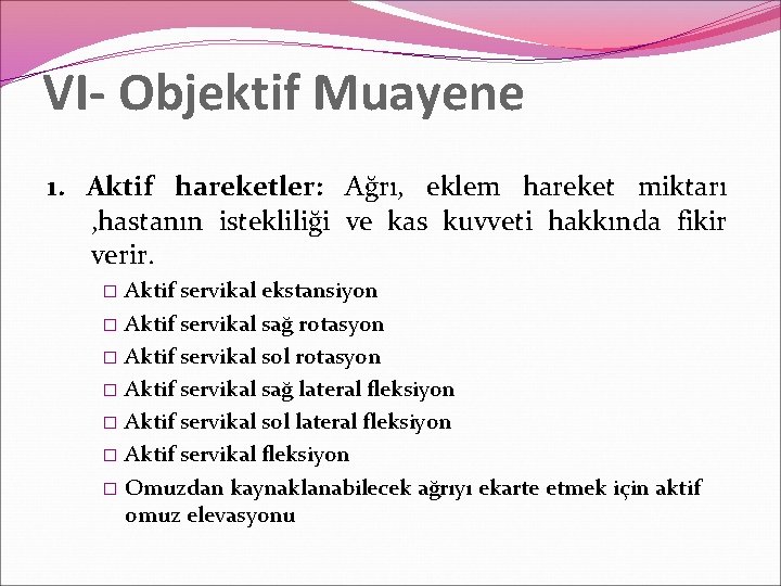 VI- Objektif Muayene 1. Aktif hareketler: Ağrı, eklem hareket miktarı , hastanın istekliliği ve