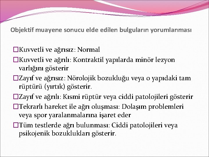Objektif muayene sonucu elde edilen bulguların yorumlanması �Kuvvetli ve ağrısız: Normal �Kuvvetli ve ağrılı: