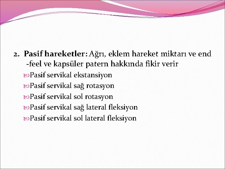 2. Pasif hareketler: Ağrı, eklem hareket miktarı ve end -feel ve kapsüler patern hakkında