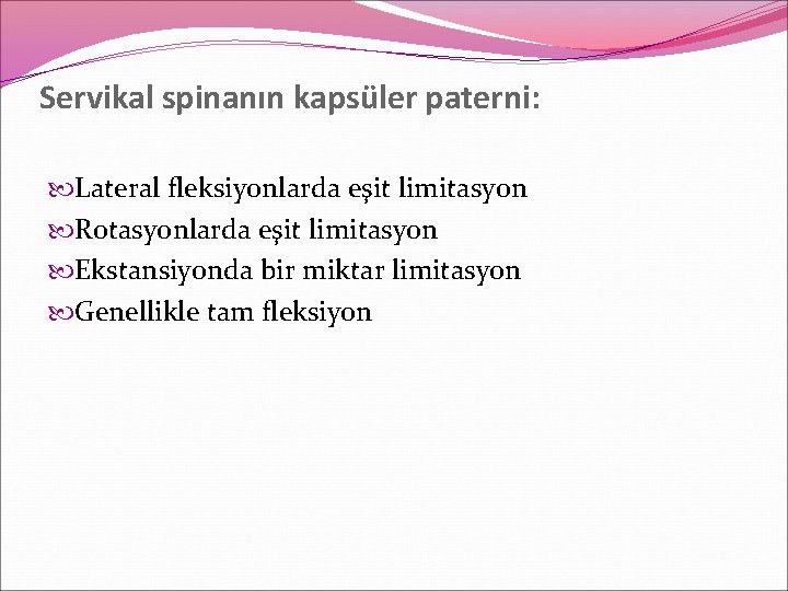 Servikal spinanın kapsüler paterni: Lateral fleksiyonlarda eşit limitasyon Rotasyonlarda eşit limitasyon Ekstansiyonda bir miktar