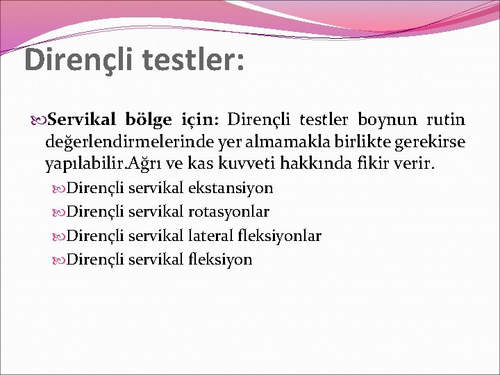 Dirençli testler: Servikal bölge için: Dirençli testler boynun rutin değerlendirmelerinde yer almamakla birlikte gerekirse