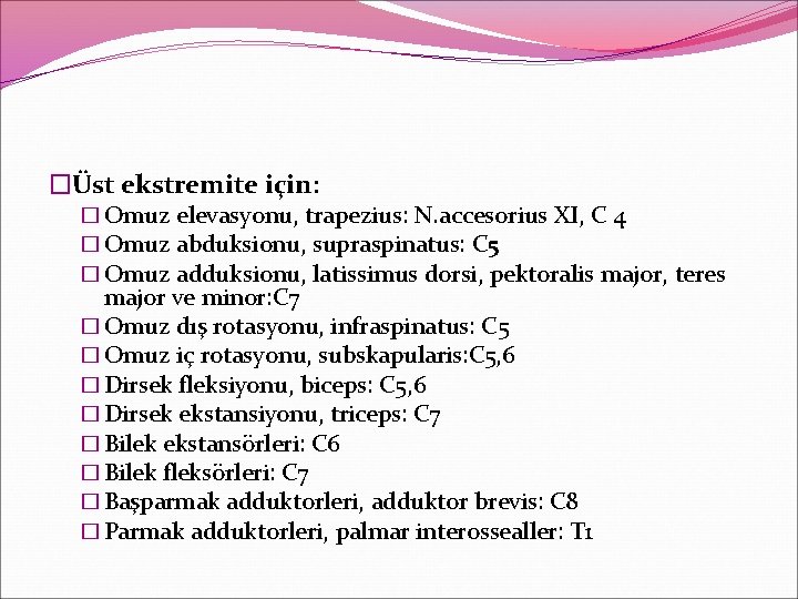 �Üst ekstremite için: � Omuz elevasyonu, trapezius: N. accesorius XI, C 4 � Omuz