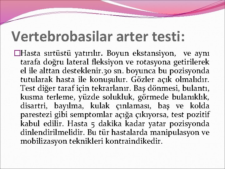 Vertebrobasilar arter testi: �Hasta sırtüstü yatırılır. Boyun ekstansiyon, ve aynı tarafa doğru lateral fleksiyon