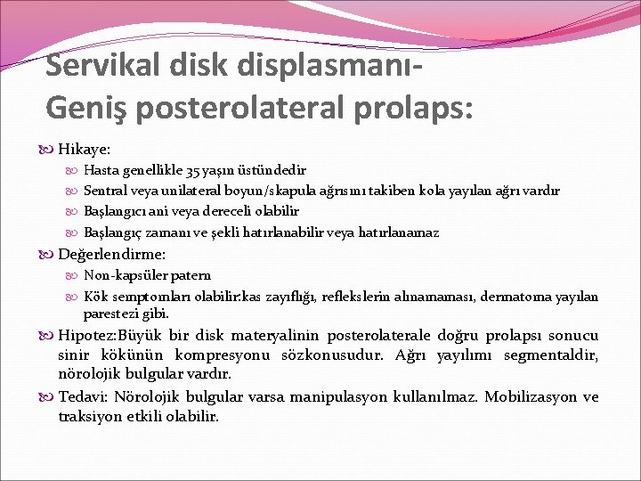 Servikal disk displasmanıGeniş posterolateral prolaps: Hikaye: Hasta genellikle 35 yaşın üstündedir Sentral veya unilateral