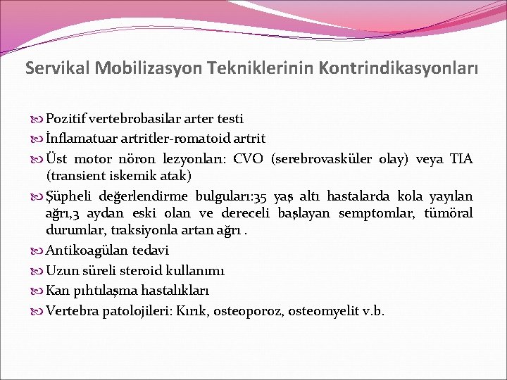 Servikal Mobilizasyon Tekniklerinin Kontrindikasyonları Pozitif vertebrobasilar arter testi İnflamatuar artritler-romatoid artrit Üst motor nöron