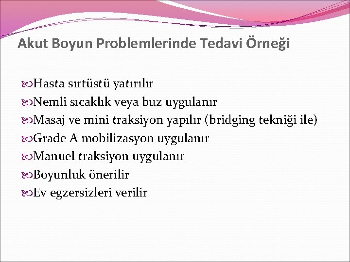 Akut Boyun Problemlerinde Tedavi Örneği Hasta sırtüstü yatırılır Nemli sıcaklık veya buz uygulanır Masaj