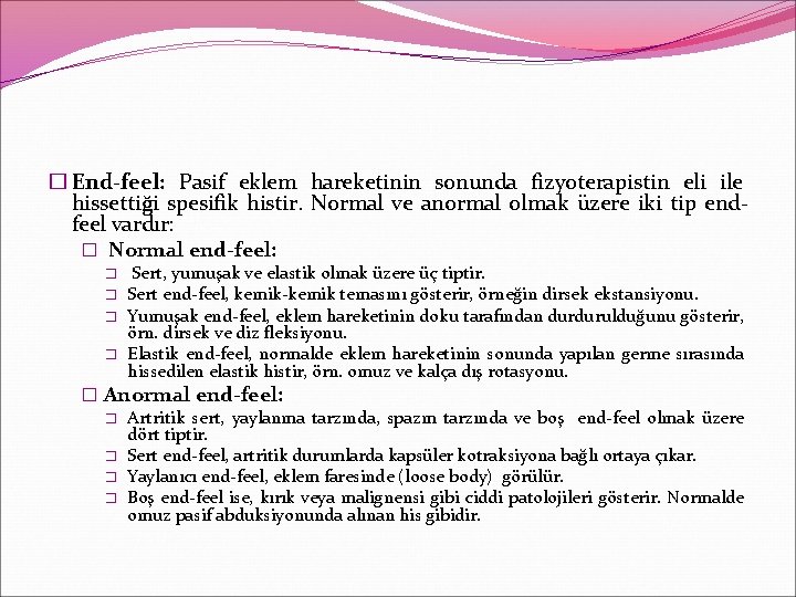 � End-feel: Pasif eklem hareketinin sonunda fizyoterapistin eli ile hissettiği spesifik histir. Normal ve