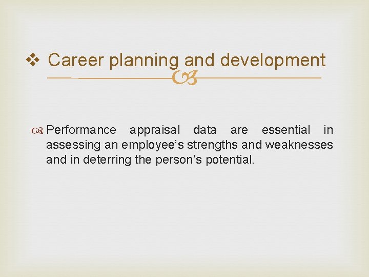 v Career planning and development Performance appraisal data are essential in assessing an employee’s