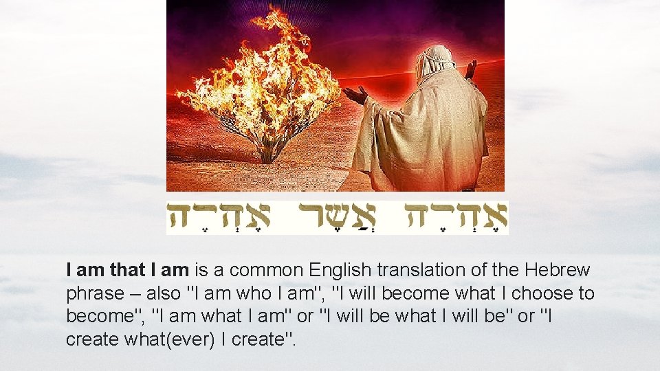 I am that I am is a common English translation of the Hebrew phrase