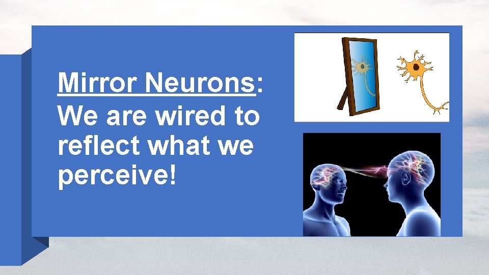 Mirror Neurons: We are wired to reflect what we perceive! 