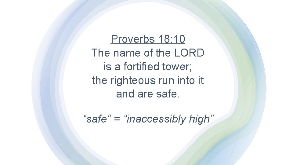 Proverbs 18: 10 The name of the LORD is a fortified tower; the righteous