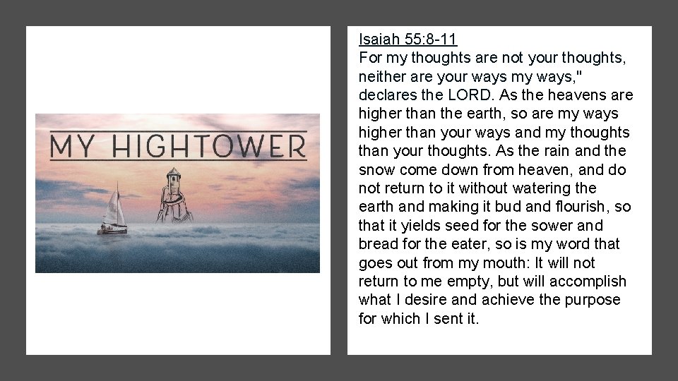 Isaiah 55: 8 -11 For my thoughts are not your thoughts, neither are your
