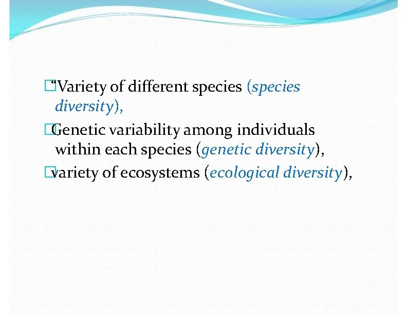 �“Variety of different species (species diversity), �Genetic variability among individuals within each species (genetic