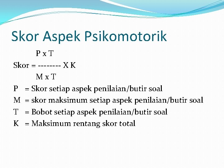 Skor Aspek Psikomotorik Px. T Skor = ---- X K Mx. T P =