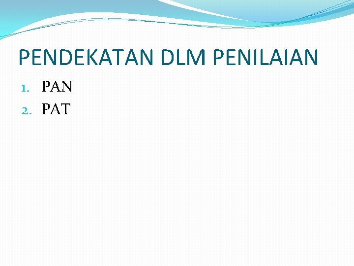 PENDEKATAN DLM PENILAIAN 1. PAN 2. PAT 