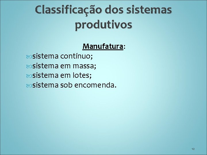 Classificação dos sistemas produtivos Manufatura: sistema contínuo; sistema em massa; sistema em lotes; sistema