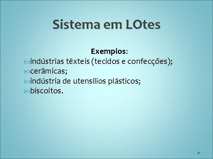 Sistema em LOtes Exemplos: indústrias têxteis (tecidos e confecções); cerâmicas; indústria de utensílios plásticos;