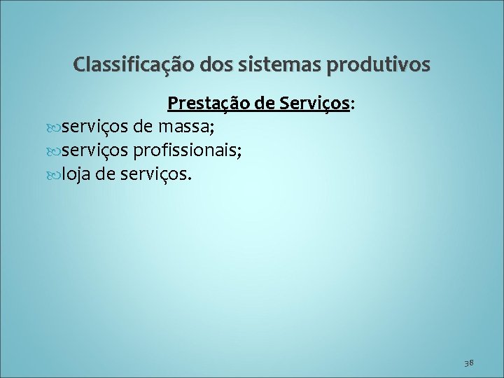 Classificação dos sistemas produtivos Prestação de Serviços: serviços de massa; serviços profissionais; loja de