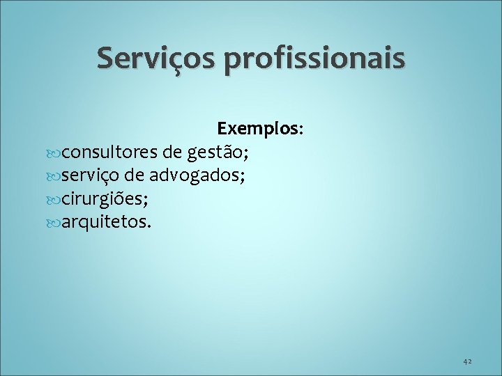Serviços profissionais Exemplos: consultores de gestão; serviço de advogados; cirurgiões; arquitetos. 42 