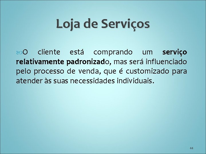 Loja de Serviços O cliente está comprando um serviço relativamente padronizado, mas será influenciado