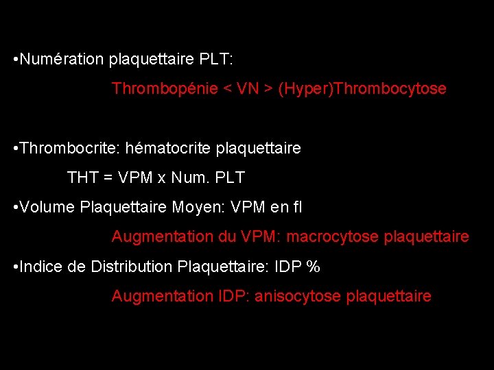  • Numération plaquettaire PLT: Thrombopénie < VN > (Hyper)Thrombocytose • Thrombocrite: hématocrite plaquettaire