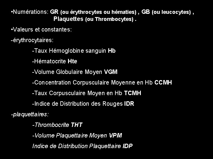 • Numérations: GR (ou érythrocytes ou hématies) , GB (ou leucocytes) , Plaquettes