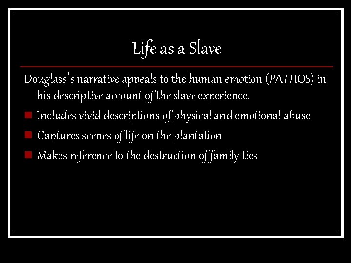 Life as a Slave Douglass’s narrative appeals to the human emotion (PATHOS) in his