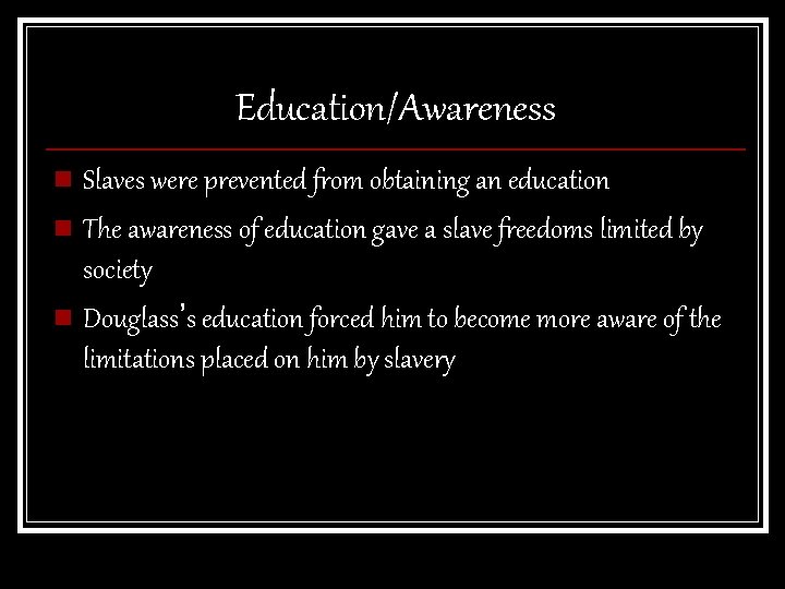 Education/Awareness n Slaves were prevented from obtaining an education n The awareness of education