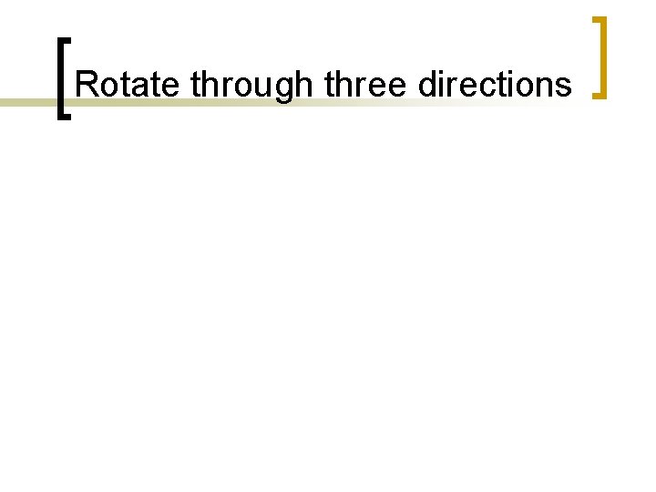 Rotate through three directions 