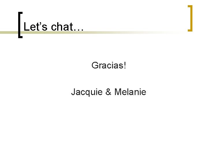 Let’s chat… Gracias! Jacquie & Melanie 
