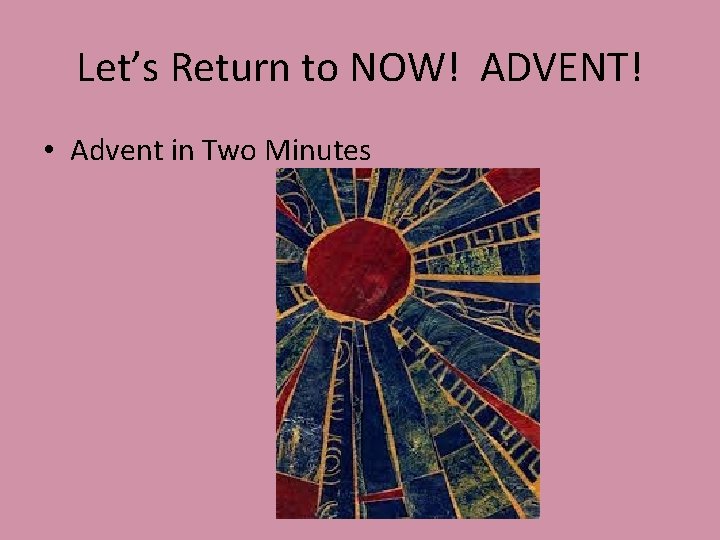Let’s Return to NOW! ADVENT! • Advent in Two Minutes 