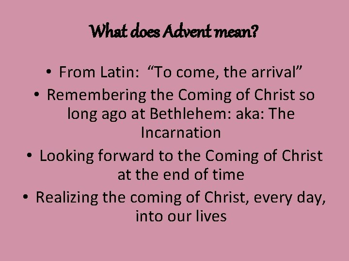 What does Advent mean? • From Latin: “To come, the arrival” • Remembering the