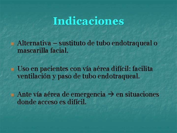 Indicaciones n Alternativa – sustituto de tubo endotraqueal o mascarilla facial. n Uso en