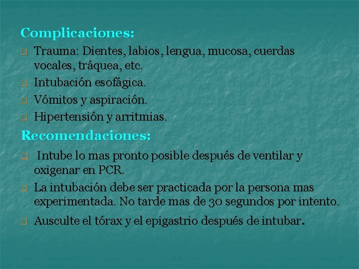 Complicaciones: q q Trauma: Dientes, labios, lengua, mucosa, cuerdas vocales, tráquea, etc. Intubación esofágica.