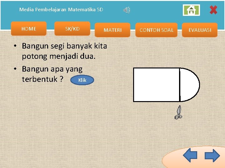 Media Pembelajaran Matematika SD HOME SK/KD MATERI • Bangun segi banyak kita potong menjadi