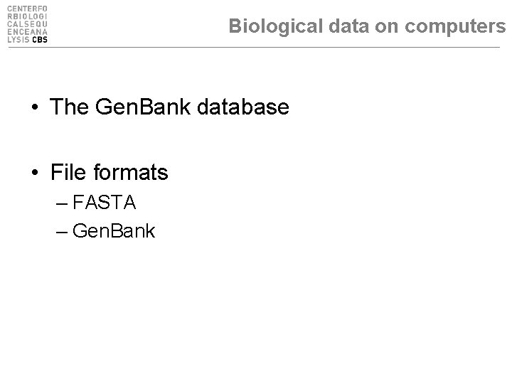 Biological data on computers • The Gen. Bank database • File formats – FASTA