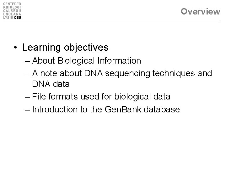 Overview • Learning objectives – About Biological Information – A note about DNA sequencing