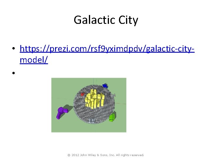 Galactic City • https: //prezi. com/rsf 9 yximdpdv/galactic-citymodel/ • © 2012 John Wiley &
