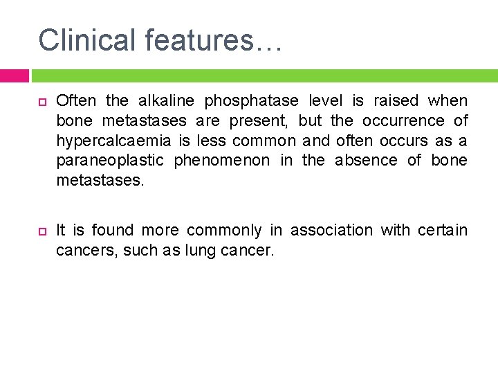 Clinical features… Often the alkaline phosphatase level is raised when bone metastases are present,