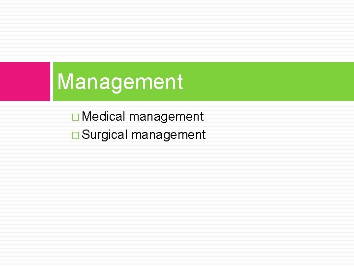 Management � Medical management � Surgical management 